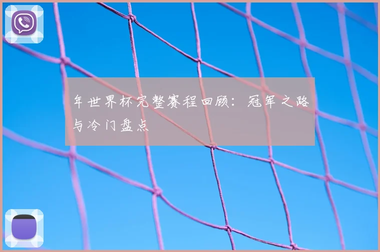 年世界杯完整赛程回顾：冠军之路与冷门盘点