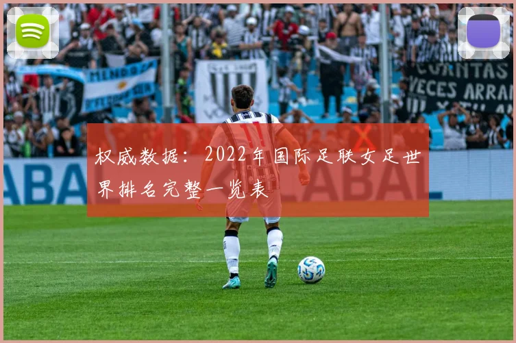 权威数据：2022年国际足联女足世界排名完整一览表