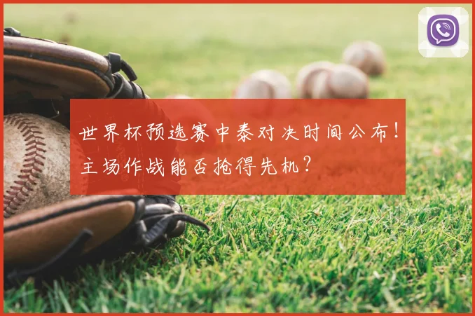 世界杯预选赛中泰对决时间公布！主场作战能否抢得先机？