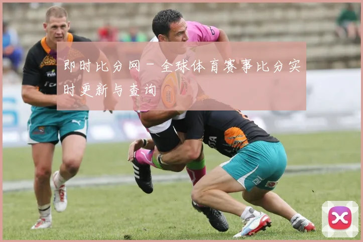 即时比分网 - 全球体育赛事比分实时更新与查询