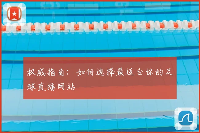 权威指南：如何选择最适合你的足球直播网站