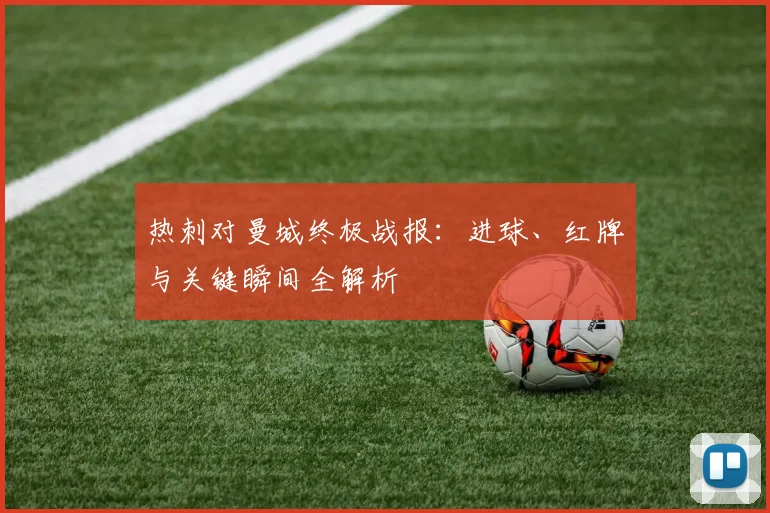 热刺对曼城终极战报：进球、红牌与关键瞬间全解析